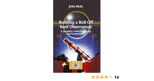 Building A Roll Off Roof Observatory A Complete Guide For Design And Construction The Patrick Moore Practical Astronomy Series Hicks John Stephen Ebook Amazon Com Building A Roll Off Roof Observatory A Complete Guide For Design And Construction The Patrick Moore Practical Astronomy Series Hicks John Stephen Ebook Amazon Com
