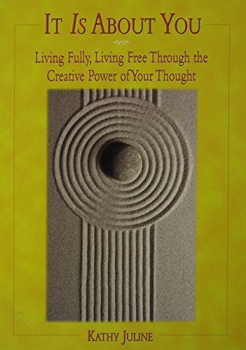 It Is About You: Living Fully, Living Free Through the Creative Power of Your Thought