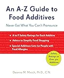 A-Z Guide to Food Additives: Never Eat What You Can't Pronounce by Deanna M. Minich Phd Cn
