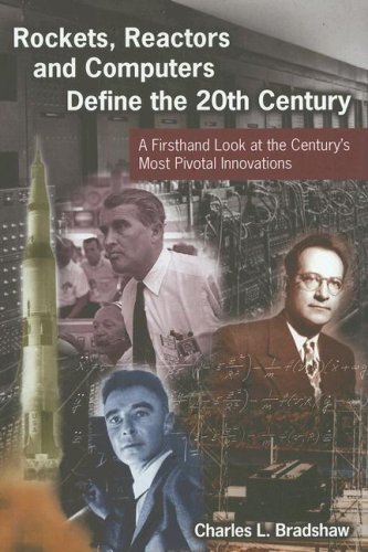 Rockets, Reactors, and Computers Define the Twentieth Century by Charles L. Bradshaw