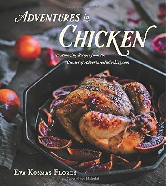 Adventures In Chicken 150 Amazing Recipes From The Creator Of Adventuresincooking Com Kosmas Flores Eva 9780544558205 Amazon Com Books