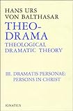 Theo-Drama, vol. 3: Theological Dramatic Theory : The Dramatis Personae : Persons in Christ