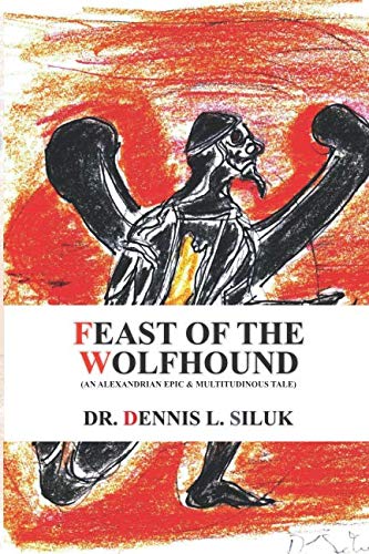 Feast of the Wolfhound: (An Alexandrian Epic & Multitudinous Tale) by Dennis L. Siluk Dr.hc
