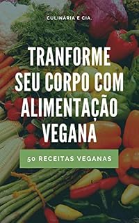 Livro Transforme Seu Corpo Com Alimentação Vegana: Veja como se tornar um vegano ou para você que está em transição