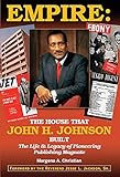 Empire: The House That John H. Johnson Built (The Life & Legacy of Pioneering Publishing Magnate) by Margena A Christian, Raymond A Thomas