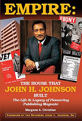 Empire: The House That John H. Johnson Built (The Life & Legacy of Pioneering Publishing Magnate) by Margena A Christian