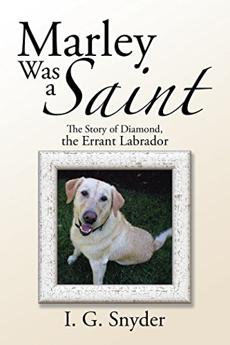 Marley Was a Saint: The Story of Diamond, the Errant Labrador by I. G. Snyder
