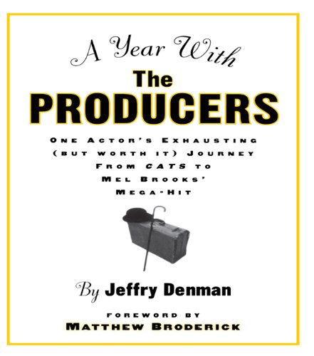 A Year with the Producers: One Actor's Exhausting (But Worth It) Journey from Cats to Mel Brooks' Mega-Hit (A Theatre Arts Book)