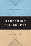 Redeeming Philosophy: A God-Centered Approach to the Big Questions