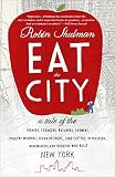 Eat the City: A Tale of the Fishers, Foragers, Butchers, Farmers, Poultry Minders, Sugar Refiners, C by Robin Shulman