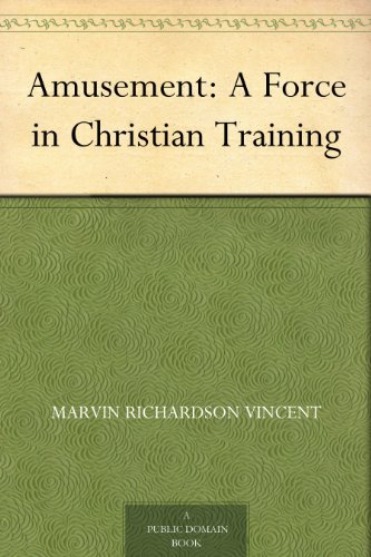 Amusement: A Force in Christian Training by Marvin Richardson Vincent