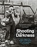 Shooting the Darkness: Iconic images of the Troubles and the stories of the photographers who took t by 