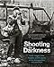 Shooting the Darkness: Iconic images of the Troubles and the stories of the photographers who took t by 