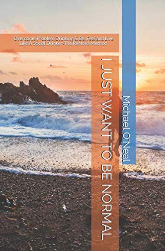 [EBOOK] I JUST WANT TO BE NORMAL: Overcome Problem Drinking & Be, Feel and Live Like A Social Drinker- The R [D.O.C]