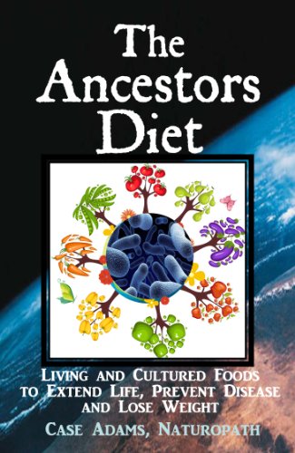 The Ancestors Diet: Living and Cultured Foods to Extend Life, Prevent Disease and Lose Weight