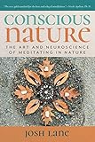 Conscious Nature: The Art and Neuroscience of Meditating In Nature by Josh Lane