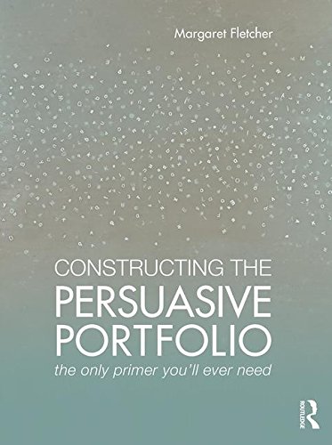 Constructing the Persuasive Portfolio: The Only Primer You'll Ever Need by Margaret Fletcher