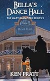 Bella's Dance Hall (Matt Bannister Western Book 3) by Ken Pratt