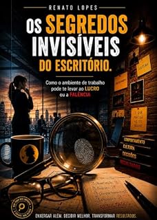 Livro OS SEGREDOS INVISÍVEIS DO ESCRITÓRIO: Como o ambiente de trabalho pode te levar ao lucro…ou a Falência
