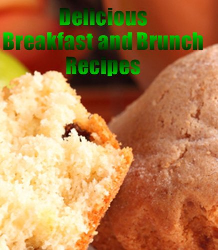 Delicious Breakfast and Brunch Recipes (Delicious Mini Book Book 2)