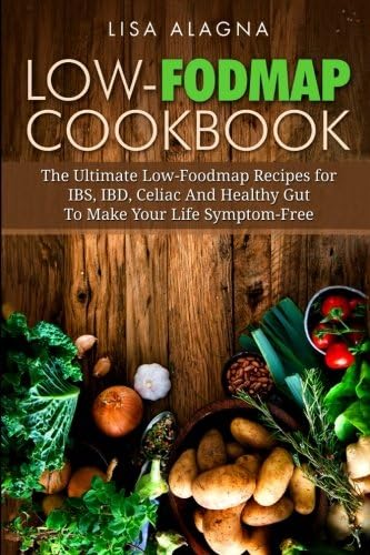 Low-FODMAP Cookbook: The Ultimate Low-Foodmap Recipes for IBS, IBD, Celiac And Healthy Gut To Make Your Life Symptom-Free