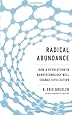 Radical Abundance: How a Revolution in Nanotechnology Will Change Civilization
