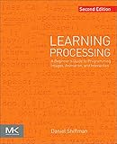 Learning Processing: A Beginner's Guide to Programming Images, Animation, and Interaction (The Morga Learning Processing: A Beginner's Guide to Programming Images, Animation, and Interaction (The Morga
