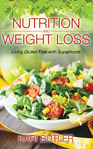 Nutrition and Weight Loss: Living Gluten Free with Superfoods by Kari Butler