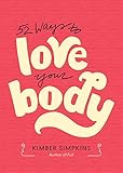 52 Ways to Love Your Body by Kimber Simpkins