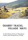 Quarry Tracks, Village Ways: A Descriptive History Of Bryneglwys Slate Quarry And Abergynolwyn Village