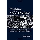 The Making of the "Rape of Nanking": History and Memory in Japan, China, and the United States (Studies of the Weatherhead Ea