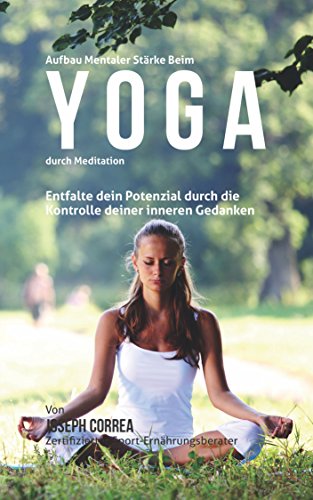 Aufbau mentaler Starke beim Yoga durch Meditation: Entfalte ...