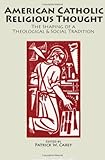 American Catholic Religious Thought: The Shaping Of A Theological & Social Tradition (Marquette Studies in Theology)