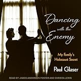 Dancing with the Enemy: My Family's Holocaust Secret by Paul Glaser, James Anderson Foster