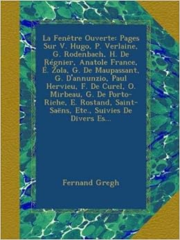 La Fenetre Ouverte Pages Sur V Hugo P Verlaine G Rodenbach H De Regnier Anatole France E Zola G De Maupassant G D Annunzio Paul Suivies De Divers Es French Edition Gregh
