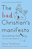 The Bad Christian's Manifesto: Reinventing God (and other modest proposals) by Dave Tomlinson