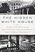 The Hidden White House: Harry Truman and the Reconstruction of America’s Most Famous Residence