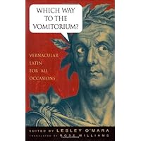 Which Way to the Vomitorium?: Vernacular Latin for All Occasions