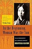 In the Beginning, Woman Was the Sun: The Autobiography of a Japanese Feminist (Weatherhead Books on by Raichō Hiratsuka, Teruko Craig
