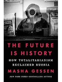 The Future Is History: How Totalitarianism Reclaimed Russia