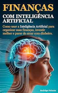 Livro Finanças com IA - Como usar a Inteligência Artificial para organizar suas finanças, investir melhor e parar de errar com dinheiro.: O guia definitivo para transformar caos em controle com IA