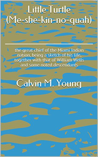 Little Turtle (Me-she-kin-no-quah): the great chief of the Miami Indian nation, being a sketch of hi by Calvin M. Young