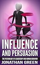 Influence and Persuasion: The Psychology of Leadership and Human Behavior (Habit of Success Book 2) Influence and Persuasion: The Psychology of Leadership and Human Behavior (Habit of Success Book 2)