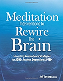 Meditation Interventions to Rewire the Brain: Integrating Neuroscience Strategies for ADHD, Anxiety, Depression &amp; PTSD