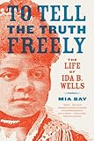 To Tell the Truth Freely: The Life of Ida B. Wells by 