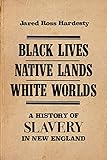 Jared Hardesty, "Black Lives, Native Lands, White Worlds: A History of Slavery in New England" (Bright Leaf, 2019)