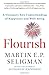 Flourish: A Visionary New Understanding of Happiness and Well-being - Book by Martin Seligman