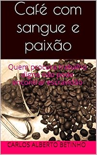 Livro Café com sangue e paixão: Quem procura trabalho digno não pode encontrar escravidão