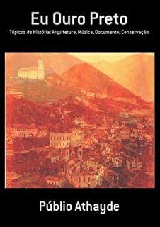 Livro Eu Ouro Preto: Tópicos de História: Arquitetura, Música, Documento, Conservação