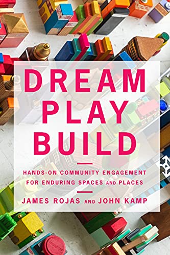 Dream Play Build: Hands-On Community Engagement for Enduring Spaces and Places (English Edition)